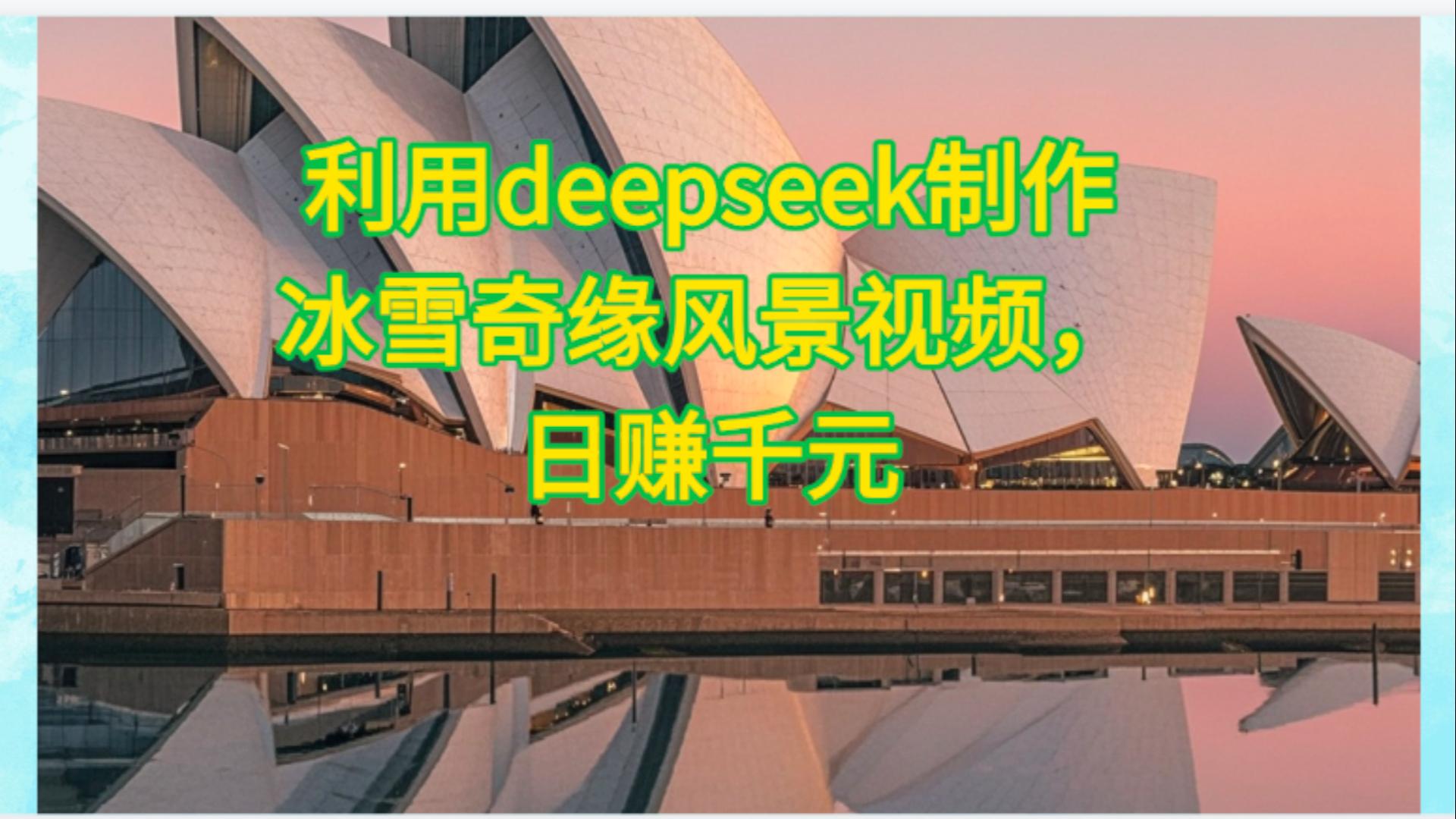 利用Deepseek制作，冰雪风景视频-齐力副业