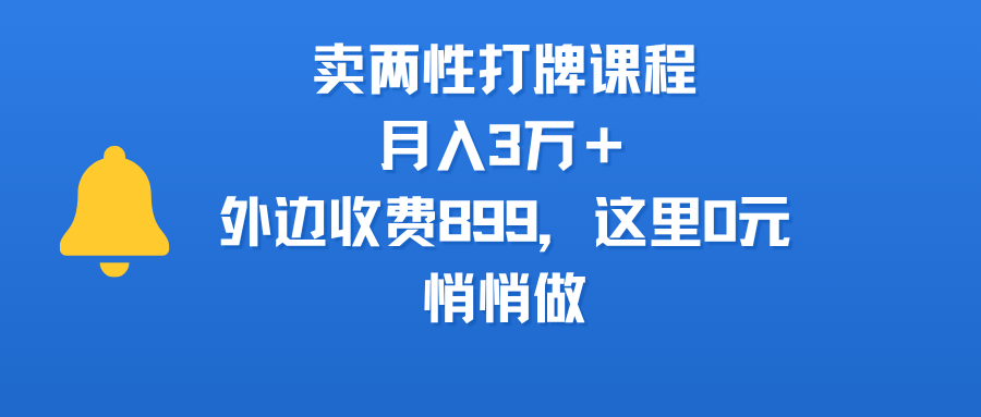 卖两性打牌课程，月入3万＋外边收费899的课程，这里0元，悄悄做-齐力副业