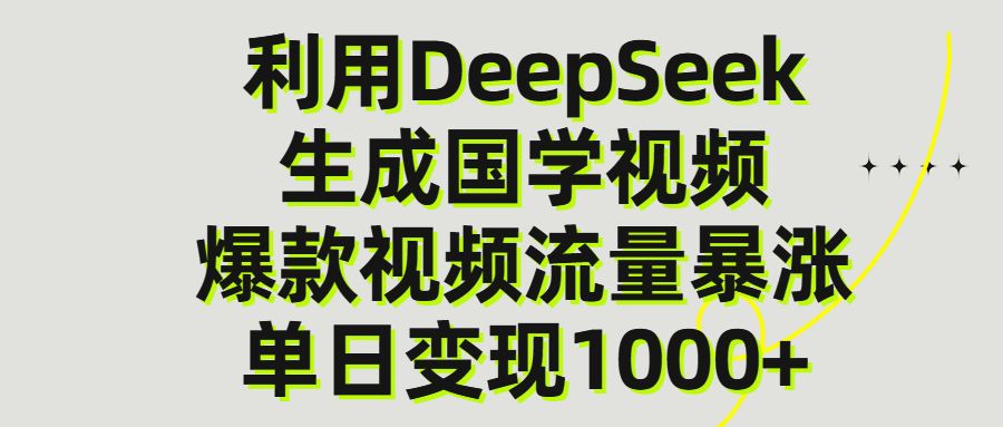 利用DeepSeek生成爆款国学视频，单日变现1000+-齐力副业