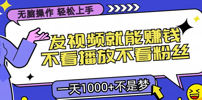 只要发视频就能赚钱？不看播放不看粉丝，无脑操作，小白轻松上手，一天1000+-齐力副业