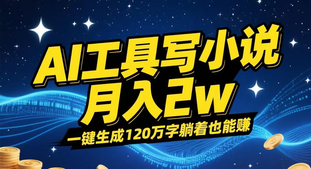 AI工具写小说,一键生成120万字，躺着也能赚，月入2w+-齐力副业