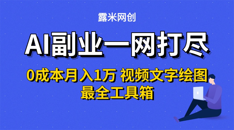 AI副业一网打尽0投入月入1万+视频文字绘图最全工具箱-齐力副业