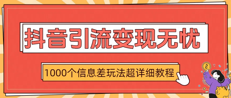 抖音引流变现无忧：1000个信息差玩法超详细教程-齐力副业