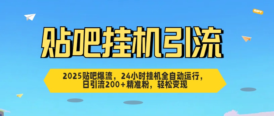 贴吧自动引流，24小时全自动运行，日引流200+精准粉，轻松变现-齐力副业