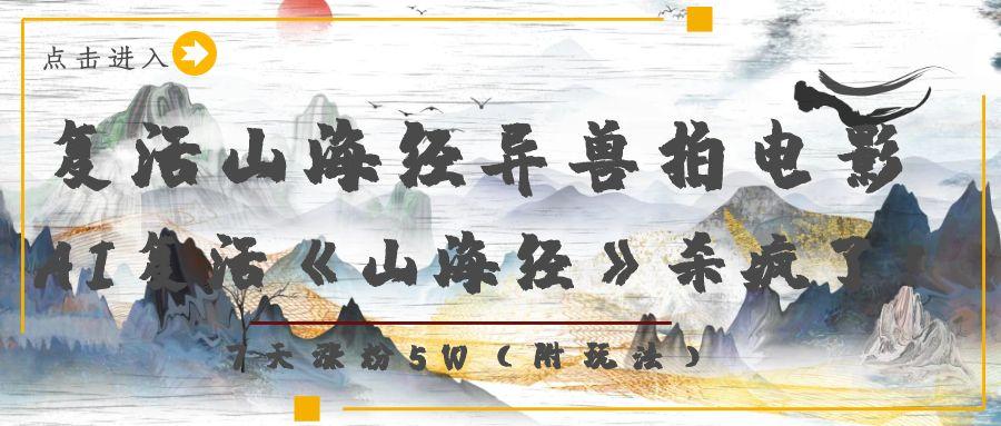 复活山海经异兽拍电影，AI复活《山海经》杀疯了！，7天涨粉5W-齐力副业
