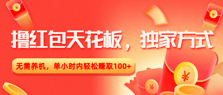 撸红包天花板，独家方式，无需养机，单小时内轻松赚取100+-齐力副业