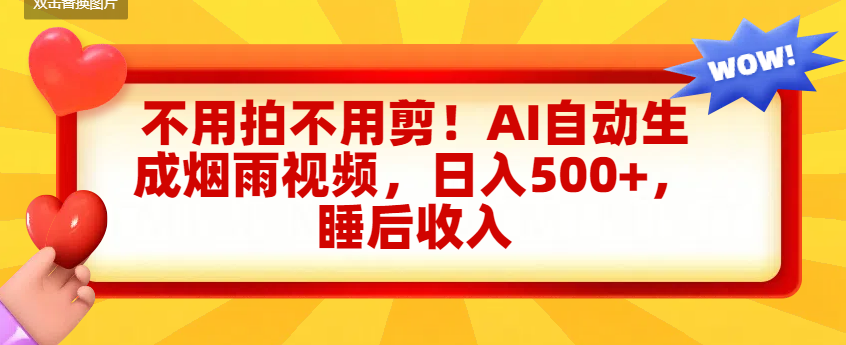 不用拍不用剪！AI自动生成烟雨视频，日入500+，睡后收入-齐力副业