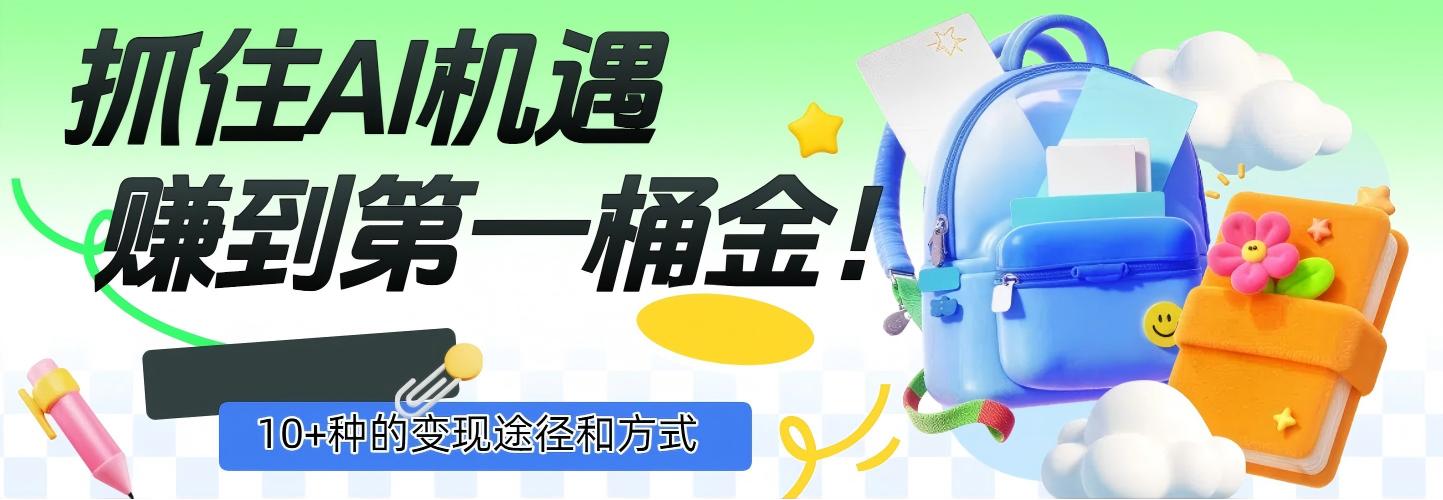 抓住AI机遇，10+种的变现途径和方式，赚到第一桶金！-齐力副业