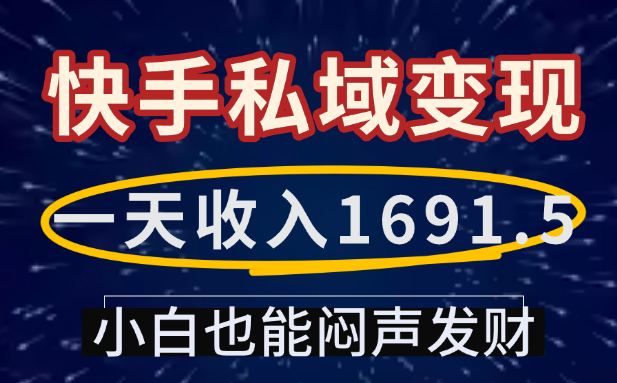 一天收入1691.5，快手私域变现，小白也能闷声发财-齐力副业