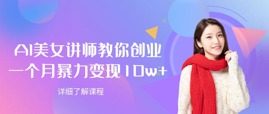 AI美女讲师教你创业，一个月暴力变现10w+-齐力副业