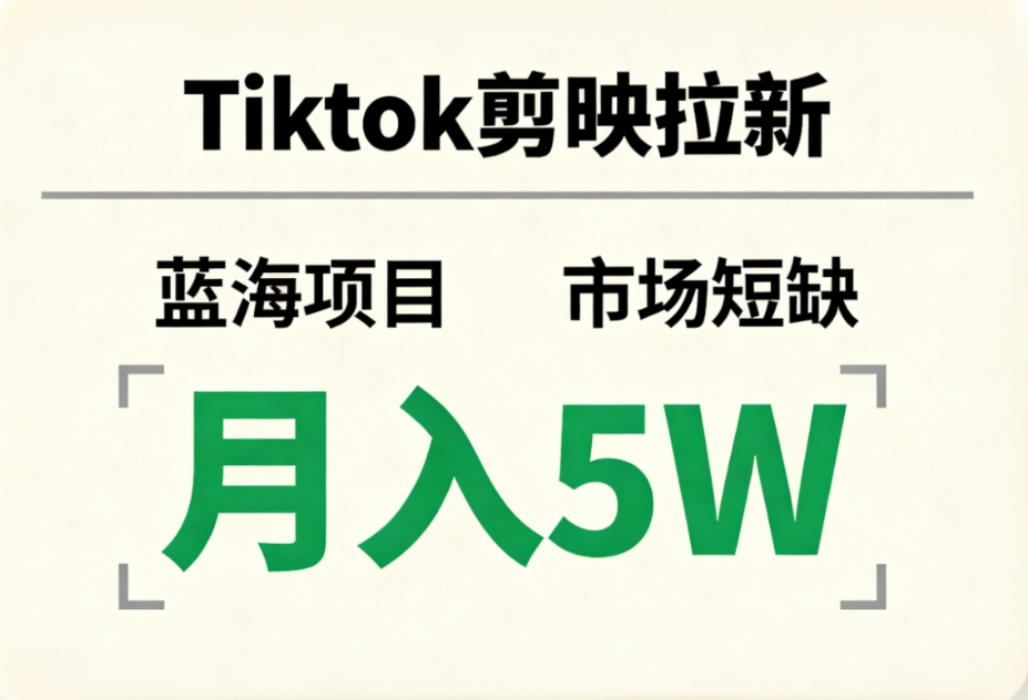 Tiktok剪映拉新，蓝海项目，市场短缺，月入5W+-齐力副业