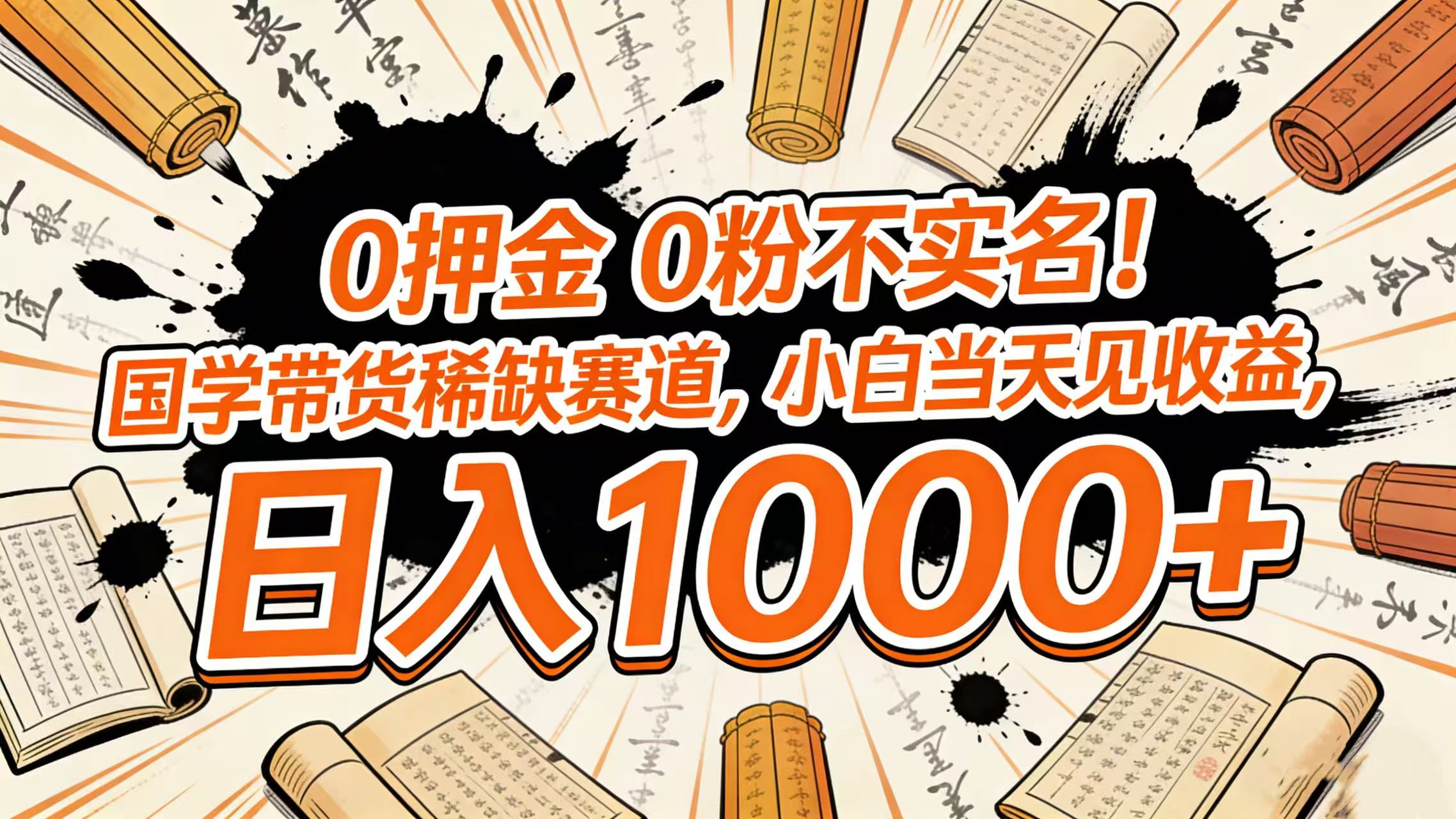 0 押金 0 粉不实名!国学带货稀缺赛道,小白当天见收益,日入 1000+-齐力副业