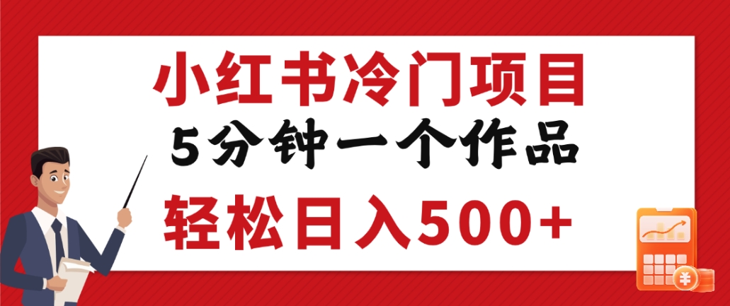小红书冷门项目，但很赚钱，5分钟一个原创作品，轻松日入500+-齐力副业