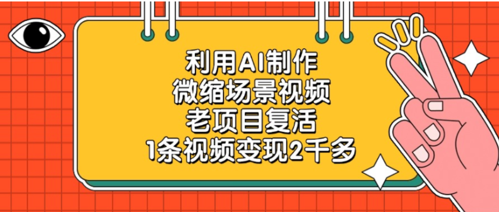 老项目复活，微缩场景视频，利用AI制作，1条视频可变现2千多！-齐力副业