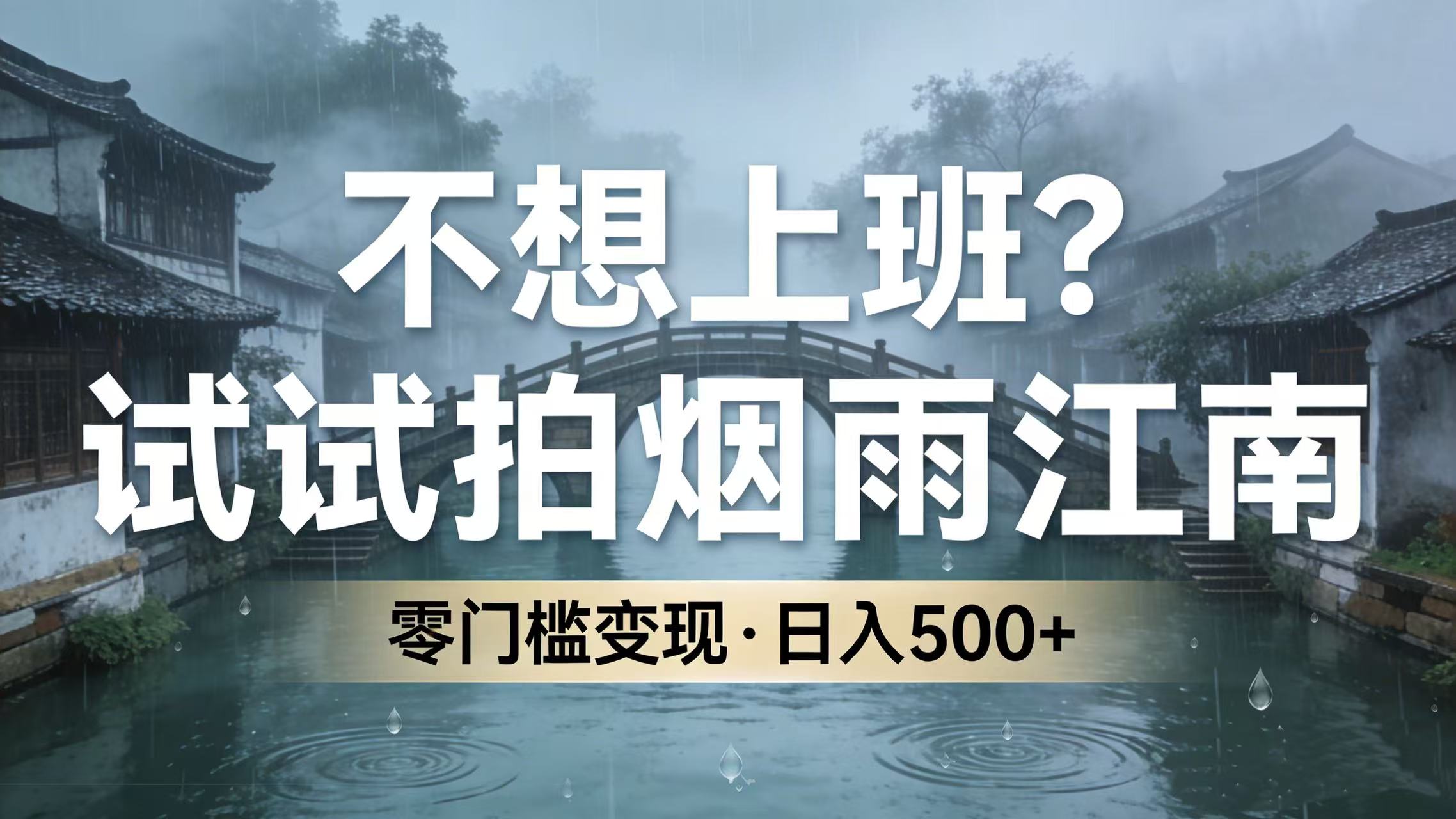 不想上班？试试拍烟雨江南，零门槛变现，日入 500+-齐力副业
