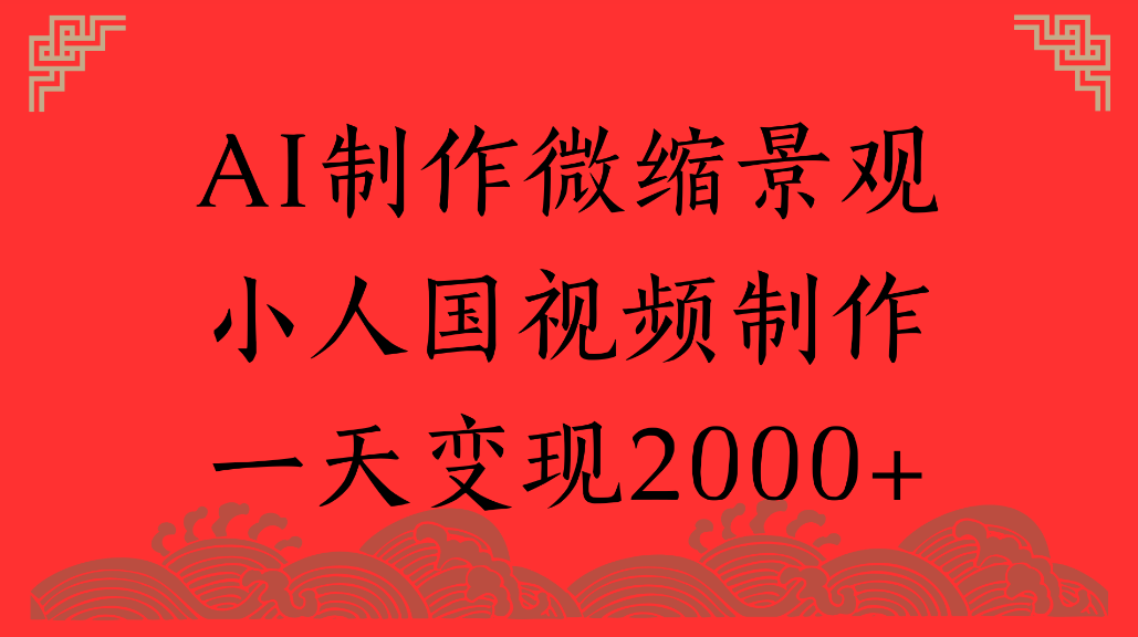AI制作微缩景观，小人国视频制作，一天可变现2000+-齐力副业