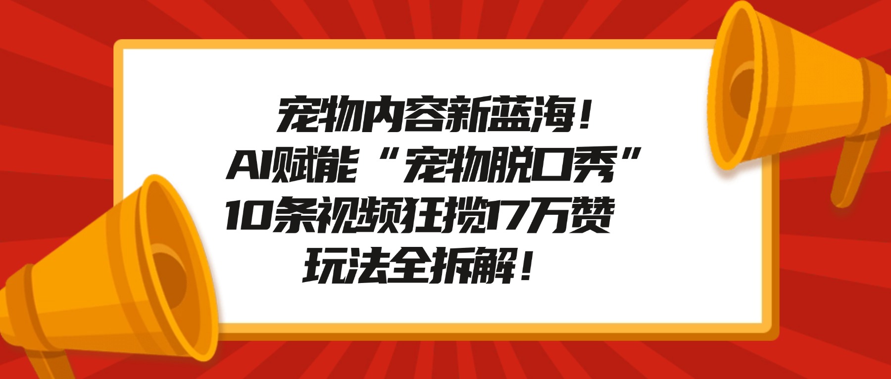 宠物脱口秀内容新蓝海!AI赋能“宠物脱口秀”,10条视频狂揽17万赞,玩法全拆解!-齐力副业