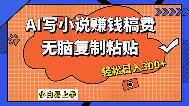 AI一键智能写小说，只需复制粘贴，小白也能成为小说家 轻松日入300+-齐力副业
