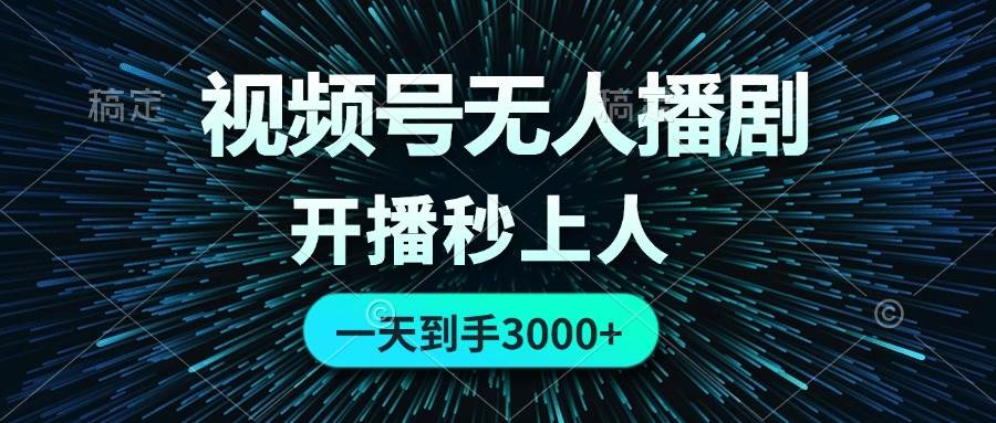 视频号无人播剧，0成本0违规，开播秒上人，一天到手3000-齐力副业
