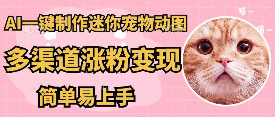 AI一键制作迷你宠物图，五分钟一个成品，多渠道变现，简单易上手-齐力副业