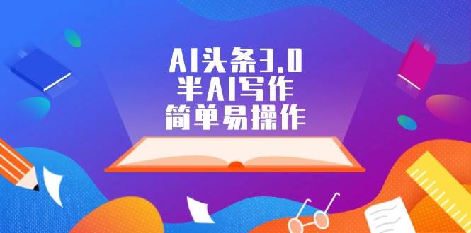 AI头条3.0，半AI写作，简单易操作-齐力副业
