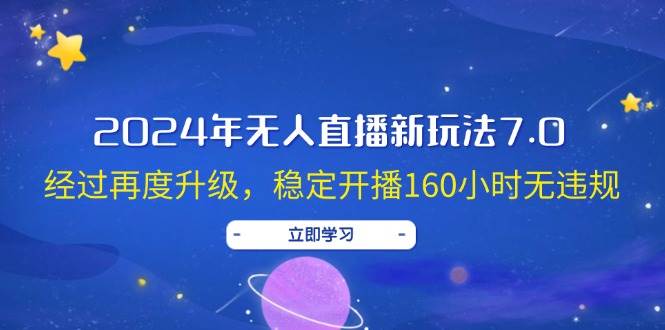 2024年无人直播新玩法7.0，经过再度升级，稳定开播160小时无违规，抖音...-齐力副业