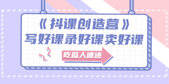 【副业项目3274期】《抖课创造营》百万粉丝大佬教你如何制作网课和抖音如何卖课赚钱-齐力副业
