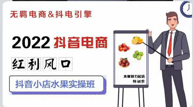 【副业项目3315期】2022抖音小店水果类目实操班（抖音小店水果类目怎样一键批量上品，日发千单实操）-齐力副业