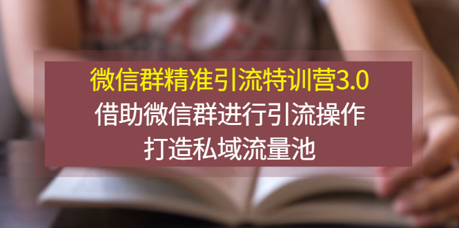 【副业项目3328期】微信群精准引流特训营3.0（微信群引流推广怎么做）-齐力副业