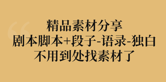 【副业项目3392期】精品素材分享：剧本脚本+段子-语录-独白-齐力副业