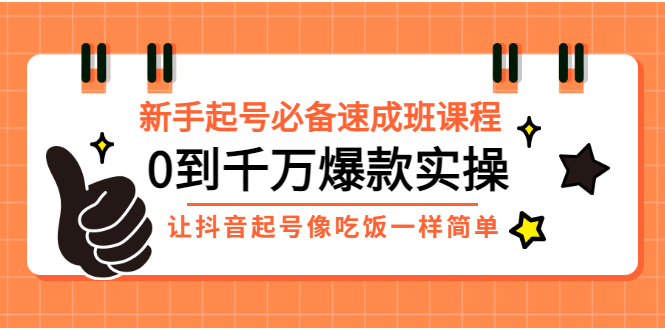 【副业项目3424期】新手起号必备速成班课程：0到千万爆款实操（抖音短视频怎么做起来）-齐力副业