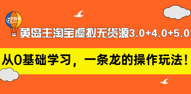 【副业项目3515期】黄岛主淘宝虚拟无货源3.0+4.0+5.0（淘宝虚拟无货源项目怎么做）-齐力副业