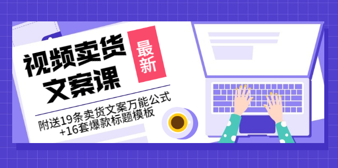 【副业项目3540期】（如何写爆款视频卖货文案）视频卖货文案课：附送19条卖货文案万能公式+16套爆款标题模板-齐力副业