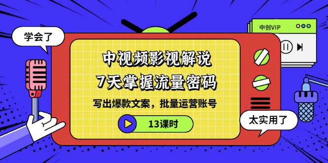 【副业项目3595期】中视频影视解说剪辑教学：7天掌握流量密码：写出爆款文案，批量运营账号（13课时）-齐力副业