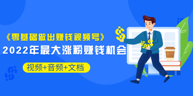 【副业项目3674期】微信视频号怎么赚钱：零基础做出赚钱视频号-齐力副业