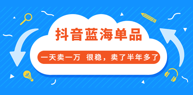 【副业项目3796期】付费文章：抖音蓝海单品，一天卖一万，很稳定-齐力副业
