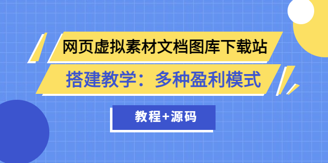 【副业项目3925期】网页虚拟素材文档图库下载站搭建教程：多种盈利模式（教程+源码）-齐力副业