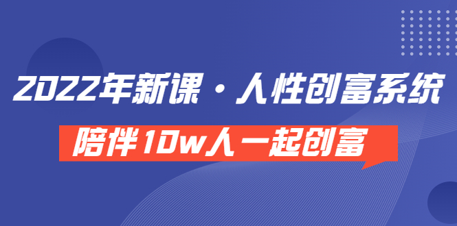 【副业项目3928期】2022年新课·人性创富系统 ，短视频平台底层方法论-齐力副业