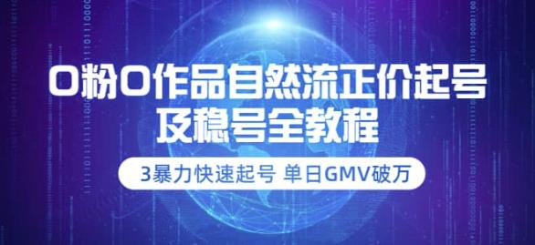 【副业项目3998期】0粉0作品自然流正价起号及稳号全教程：3暴力快速起号单日GMV破万-价值2980-齐力副业