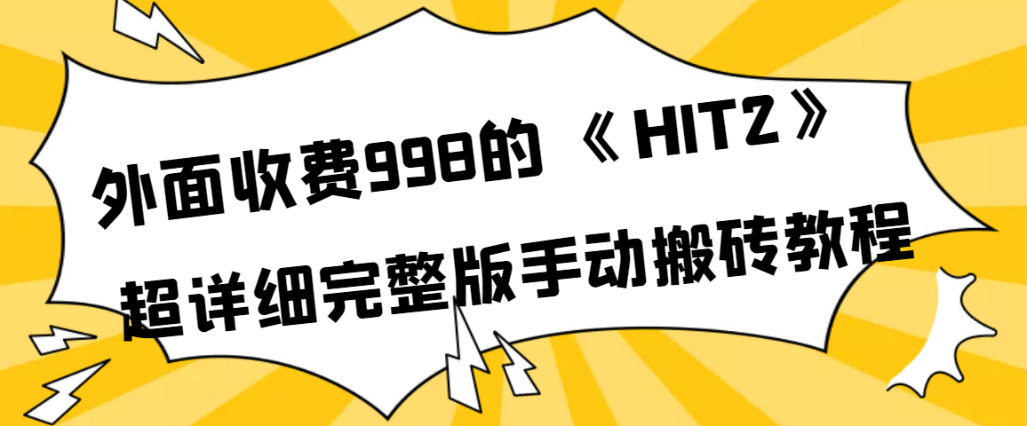 【副业项目4154期】外面收费998《HIT2》超详细完整版手动搬砖教程-齐力副业