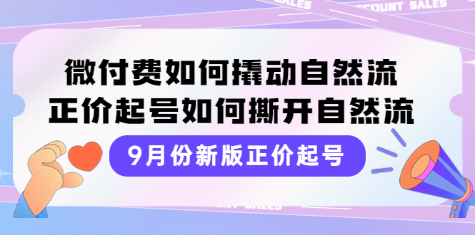 【副业项目4185期】新版正价起号，微付费如何撬动自然流，正价起号如何撕开自然流-齐力副业