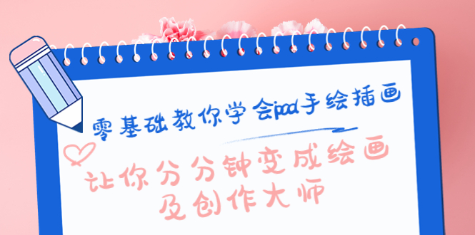【副业项目4447期】零基础教你学会ipad手绘插画,让你分分钟变成绘画及创作大师-齐力副业