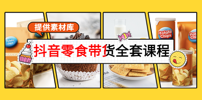 【副业项目4300期】抖音零食带货全套课程：从0到1搭建账号，涨粉卖货（提供素材库）-齐力副业