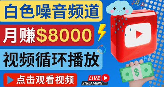 【副业项目4375期】创建一个月入8000美元的大自然白色噪音Youtube频道 适合新手操作，流量巨大-齐力副业
