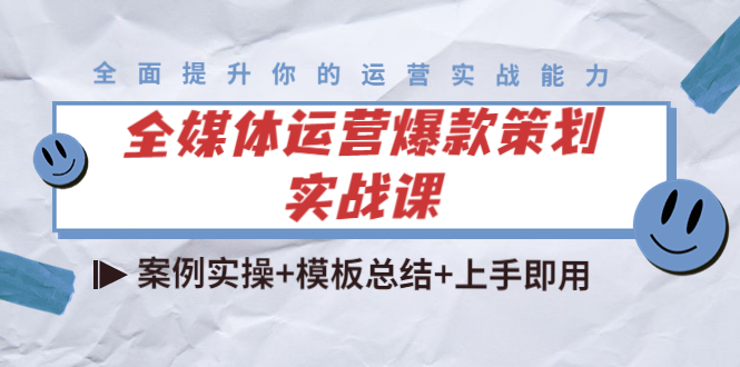【副业项目4377期】全媒体运营爆款策划实战课：案例实操+模板总结+上手即用（111节课时）-齐力副业