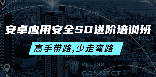 【副业项目4384期】安卓应用安全SO进阶培训班:高手带路,少走弯路-价值999元-齐力副业