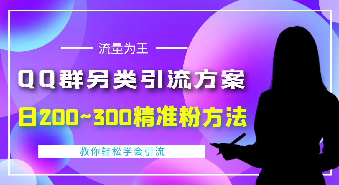 【副业项目4422期】外面收费888元的QQ群另类引流方案：日200~300精准粉方法-齐力副业