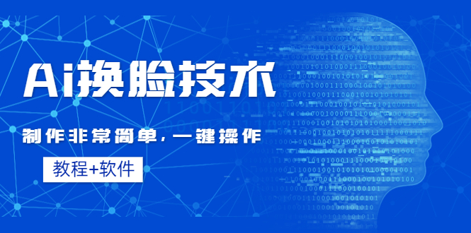 【副业项目4596期】Ai换脸技术教程：制作非常简单，一键操作（教程软件）-齐力副业