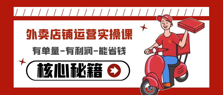 【副业项目4818期】外卖店铺运营实操课:有单量-有利润-能省钱,核心秘籍无保留分享-齐力副业