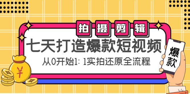 【副业项目4695期】七天打造爆款短视频：拍摄+剪辑实操，从0开始1:1实拍还原实操全流程-齐力副业